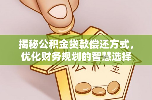 漳浦揭秘公积金贷款偿还方式，优化财务规划的智慧选择