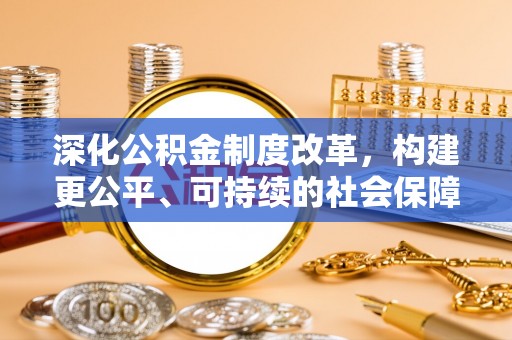 漳浦深化公积金制度改革，构建更公平、可持续的社会保障体系