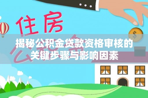 漳浦揭秘公积金贷款资格审核的关键步骤与影响因素