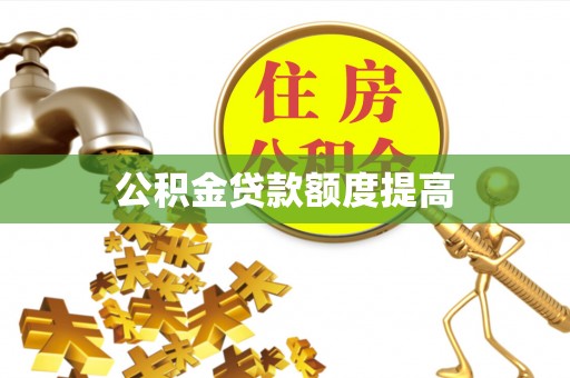 漳浦公积金贷款额度提高