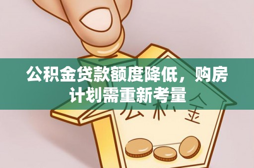 漳浦公积金贷款额度降低，购房计划需重新考量