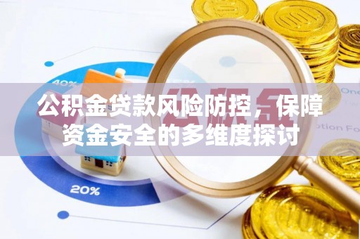 漳浦公积金贷款风险防控，保障资金安全的多维度探讨