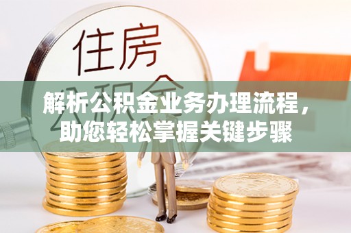 漳浦解析公积金业务办理流程，助您轻松掌握关键步骤