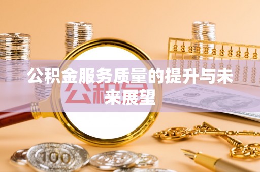 漳浦公积金服务质量的提升与未来展望