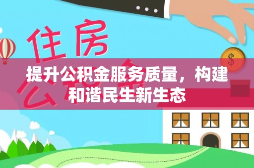 漳浦提升公积金服务质量，构建和谐民生新生态