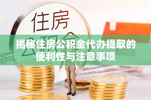 漳浦揭秘住房公积金代办提取的便利性与注意事项