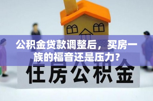 漳浦公积金贷款调整后，买房一族的福音还是压力？