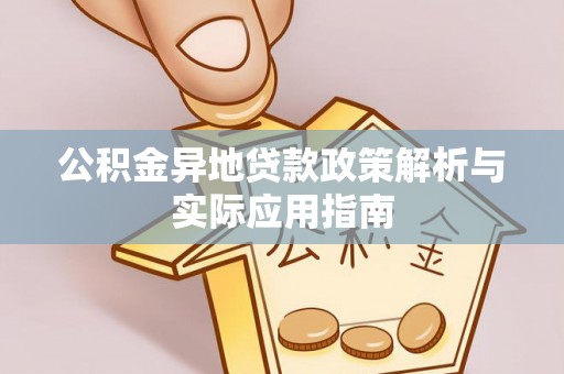 漳浦公积金异地贷款政策解析与实际应用指南