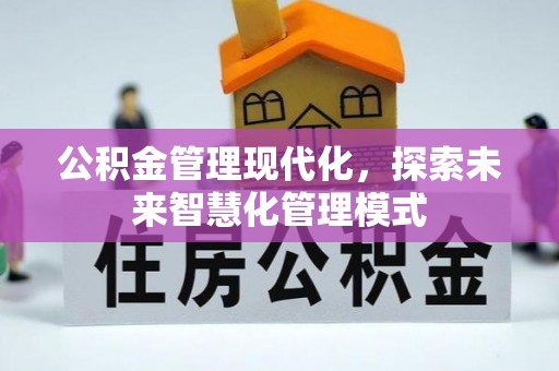 漳浦公积金管理现代化，探索未来智慧化管理模式