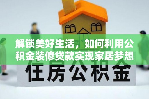 漳浦解锁美好生活，如何利用公积金装修贷款实现家居梦想