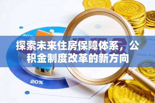 漳浦探索未来住房保障体系，公积金制度改革的新方向