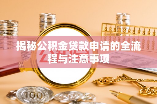 漳浦揭秘公积金贷款申请的全流程与注意事项