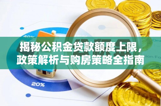 漳浦揭秘公积金贷款额度上限，政策解析与购房策略全指南