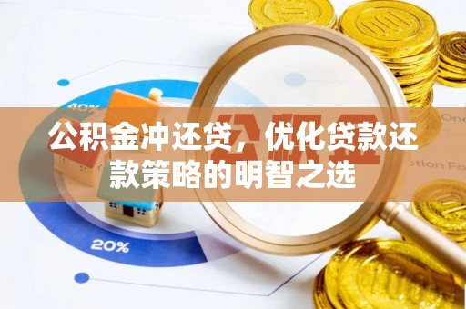 漳浦公积金冲还贷，优化贷款还款策略的明智之选