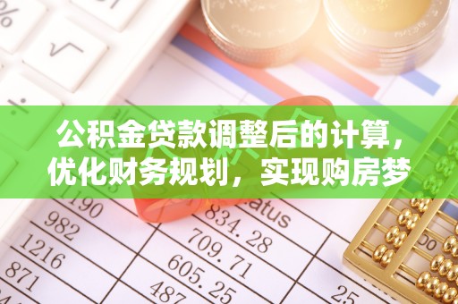 漳浦公积金贷款调整后的计算，优化财务规划，实现购房梦想