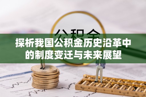 漳浦探析我国公积金历史沿革中的制度变迁与未来展望