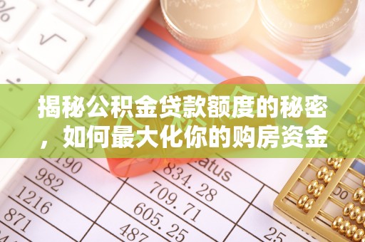 漳浦揭秘公积金贷款额度的秘密，如何最大化你的购房资金？