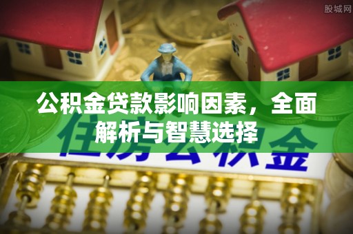 漳浦公积金贷款影响因素，全面解析与智慧选择
