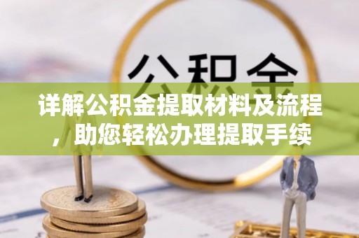 漳浦详解公积金提取材料及流程，助您轻松办理提取手续