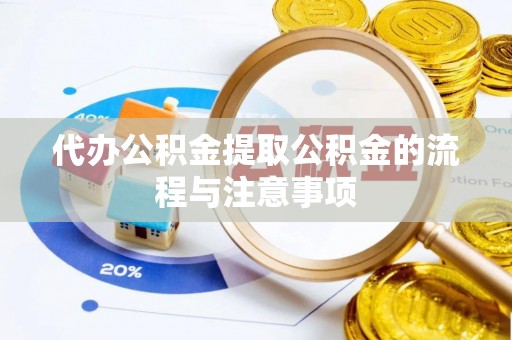 漳浦代办公积金提取公积金的流程与注意事项