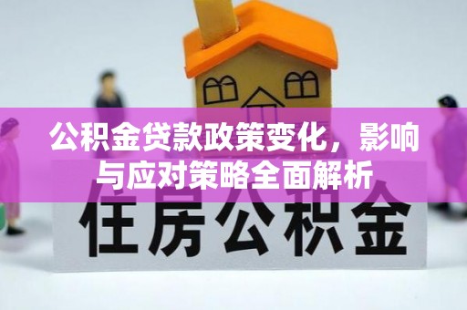 漳浦公积金贷款政策变化，影响与应对策略全面解析