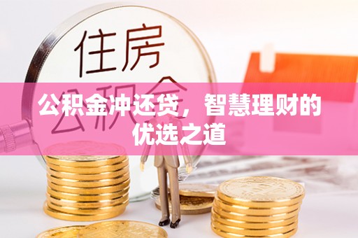 漳浦公积金冲还贷，智慧理财的优选之道