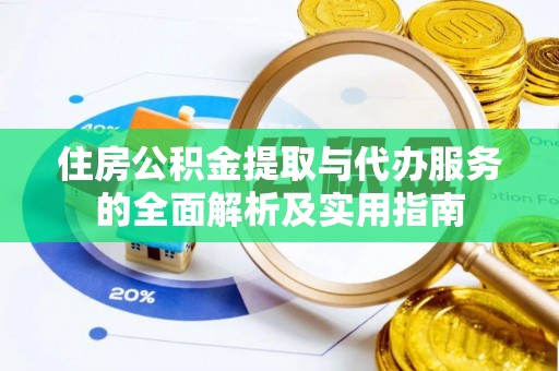 漳浦住房公积金提取与代办服务的全面解析及实用指南