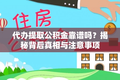 漳浦代办提取公积金靠谱吗？揭秘背后真相与注意事项