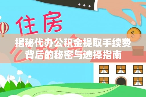 漳浦揭秘代办公积金提取手续费背后的秘密与选择指南