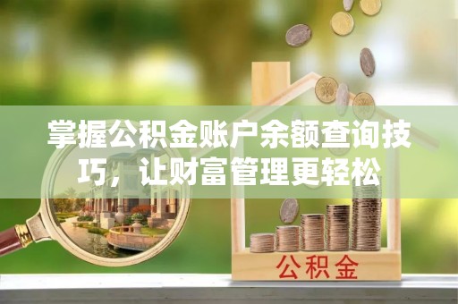 漳浦掌握公积金账户余额查询技巧，让财富管理更轻松