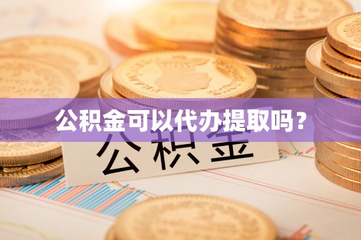 漳浦公积金可以代办提取吗？