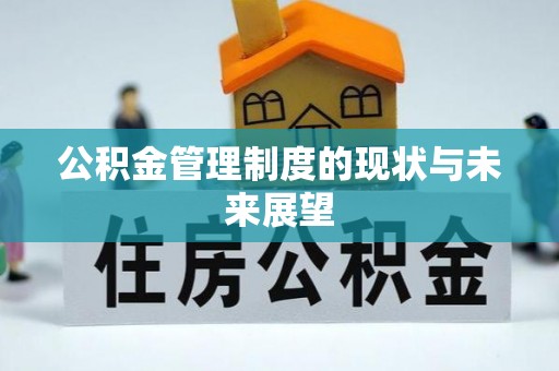 漳浦公积金管理制度的现状与未来展望